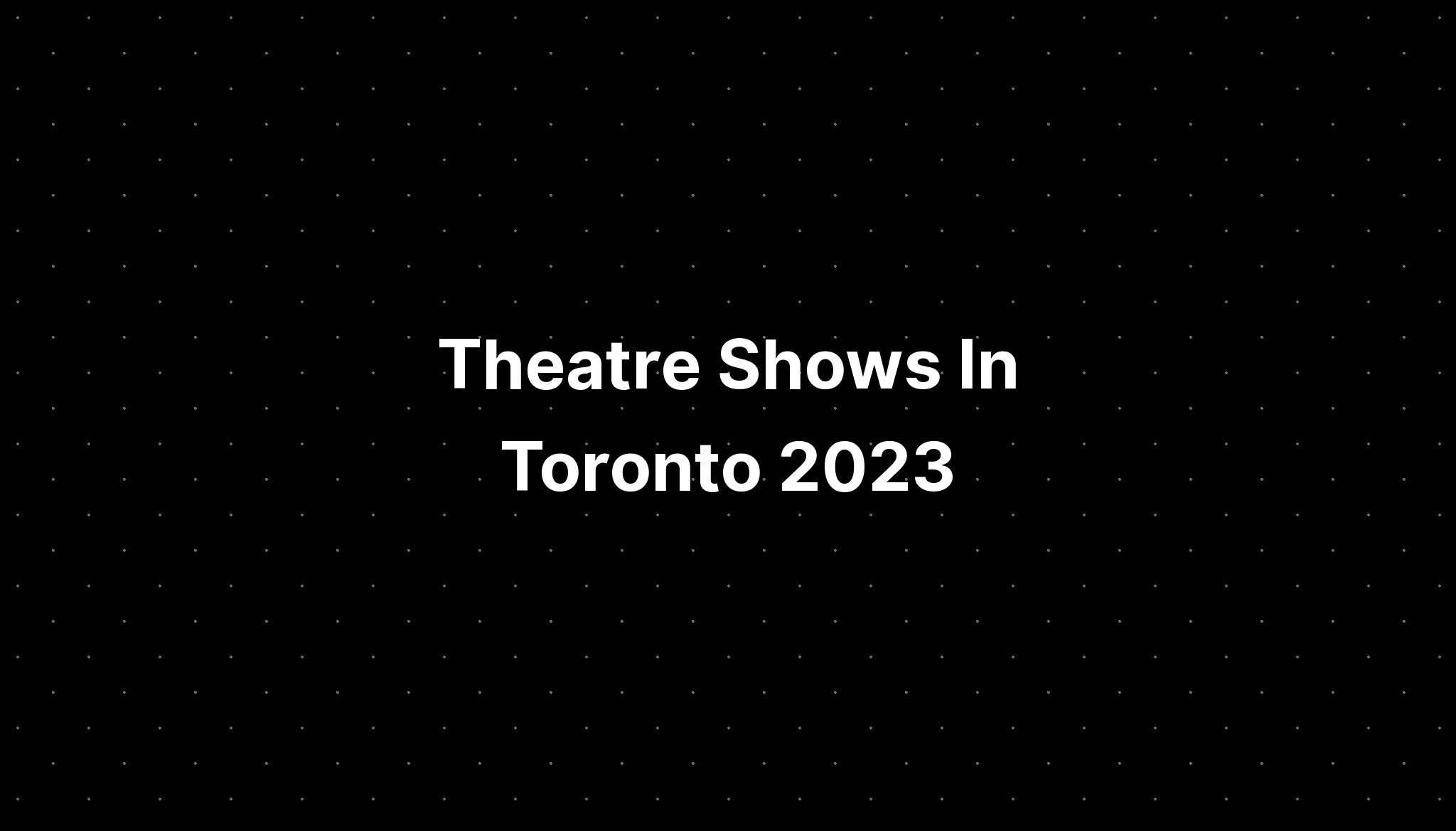 Theatre Shows In Toronto 2023 PELAJARAN